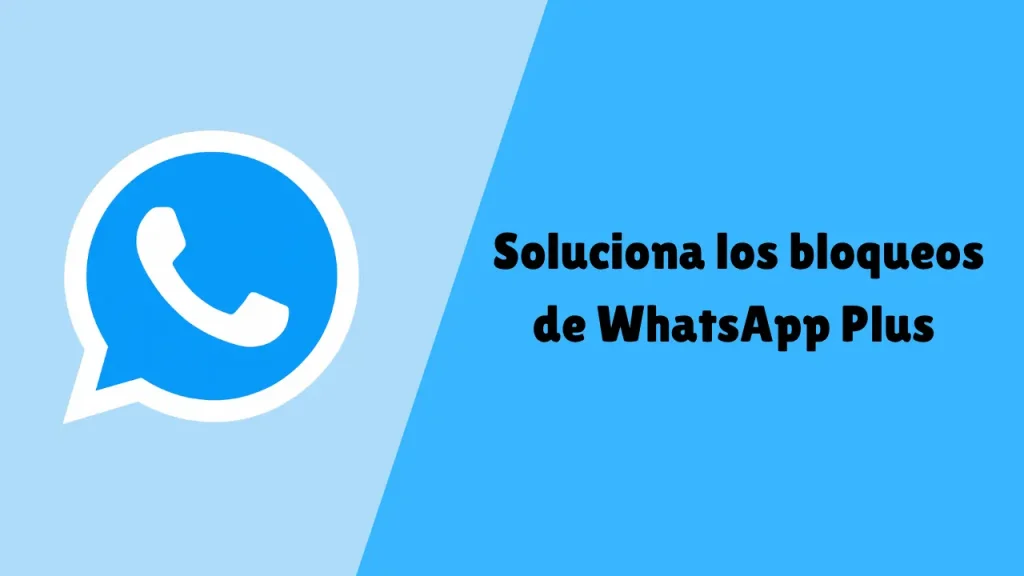 Soluciona los bloqueos de WhatsApp Plus
