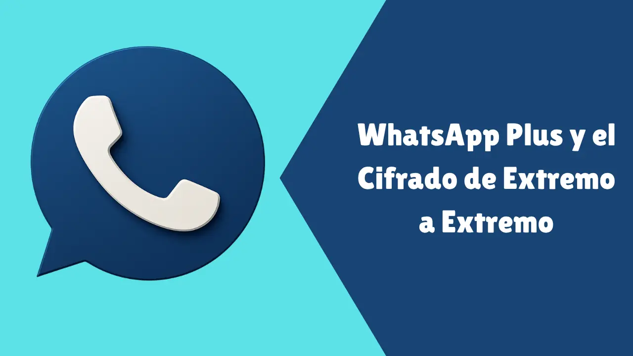 WhatsApp Plus y el Cifrado de Extremo a Extremo
